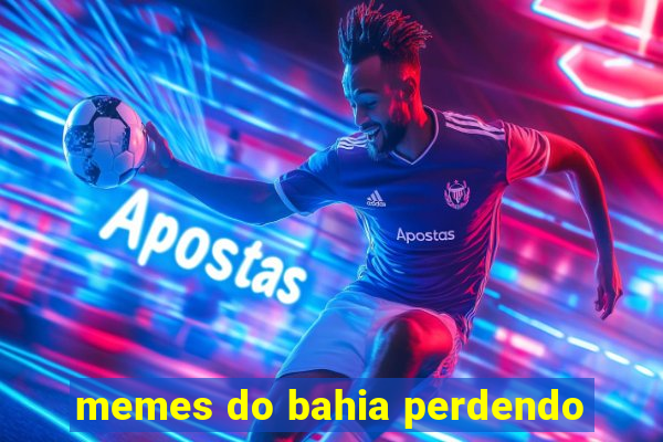 memes do bahia perdendo